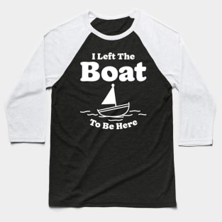 I Left The Boat To Be Here Baseball T-Shirt